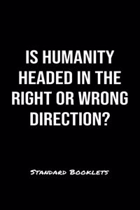 Is Humanity Headed In The Right Or Wrong Direction?