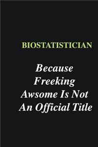 Biostatistician Because Freeking Awsome is Not An Official Title
