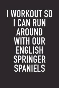 I Workout So I Can Run Around with Our English Springer Spaniels