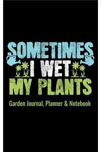 Garden Journal Planner & Notebook - Sometimes I Wet My Plants
