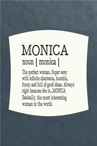 Monica Noun [ Monica ] the Perfect Woman Super Sexy with Infinite Charisma, Funny and Full of Good Ideas. Always Right Because She Is... Monica