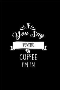 If You Say Bowling and Coffee I'm In