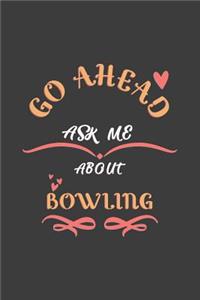 Go Ahead Ask Me About Bowling: Notebook / Journal - College Ruled / Lined - for Bowling Lovers