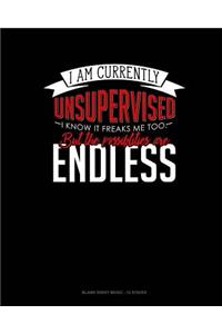 I Am Currently Unsupervised I Know It Freaks Me Out Too But The Possibilities Are Endless