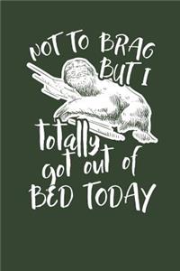 Not to Brag but i Totally got out of Bed Today