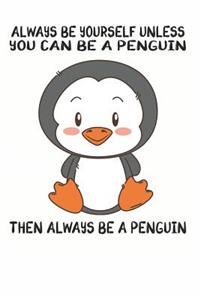 Always Be Yourself Unless You Can Be A Penguins Then Always Be A Penguins