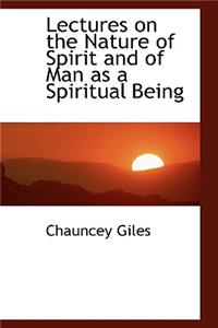 Lectures on the Nature of Spirit and of Man as a Spiritual Being
