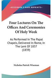 Four Lectures On The Offices And Ceremonies Of Holy Week