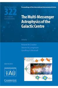 Multi-Messenger Astrophysics of the Galactic Centre (Iau S322)