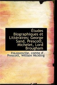 Tudes Biographiques Et Litt Raires; George Sand, Prescott, Michelet, Lord Brougham