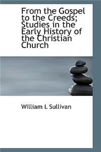 From the Gospel to the Creeds; Studies in the Early History of the Christian Church