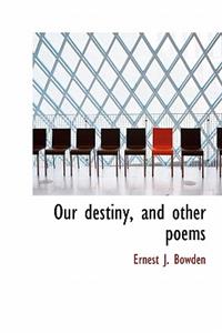 Our Destiny, and Other Poems