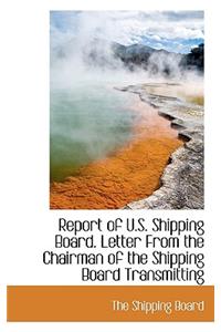 Report of U.S. Shipping Board. Letter from the Chairman of the Shipping Board Transmitting