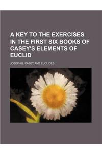 A Key to the Exercises in the First Six Books of Casey's Elements of Euclid