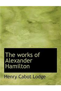 The Works of Alexander Hamilton