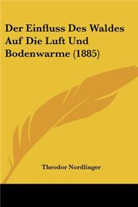 Der Einfluss Des Waldes Auf Die Luft Und Bodenwarme (1885)