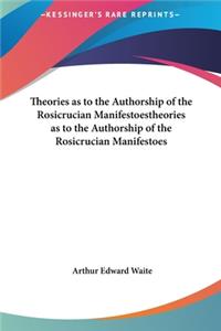 Theories as to the Authorship of the Rosicrucian Manifestoestheories as to the Authorship of the Rosicrucian Manifestoes
