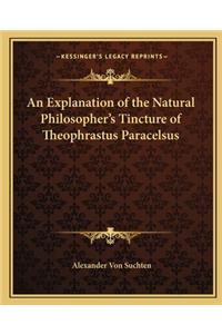 Explanation of the Natural Philosopher's Tincture of Theophrastus Paracelsus