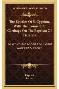 Epistles Of S. Cyprian, With The Council Of Carthage On The Baptism Of Heretics