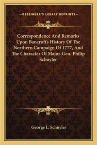 Correspondence And Remarks Upon Bancroft's History Of The Northern Campaign Of 1777, And The Character Of Major-Gen. Philip Schuyler