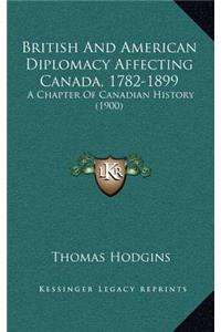 British And American Diplomacy Affecting Canada, 1782-1899