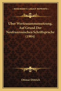 Uber Wortzusammensetzung, Auf Grund Der Neufranzosischen Schriftsprache (1904)