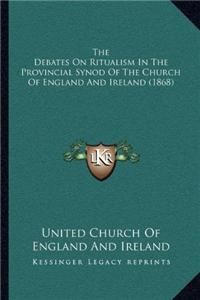 The Debates On Ritualism In The Provincial Synod Of The Church Of England And Ireland (1868)