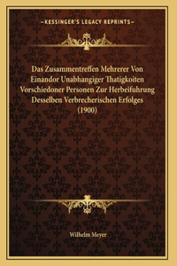 Das Zusammentreffen Mehrerer Von Einandor Unabhangiger Thatigkoiten Vorschiedoner Personen Zur Herbeifuhrung Desselben Verbrecherischen Erfolges (1900)