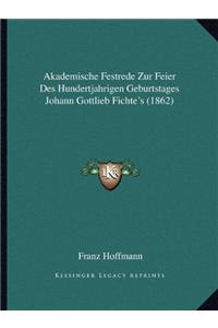 Akademische Festrede Zur Feier Des Hundertjahrigen Geburtstages Johann Gottlieb Fichte's (1862)
