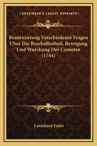 Beantwortung Verschiedener Fragen Uber Die Beschaffenheit, Bewegung Und Wurckung Der Cometen (1744)
