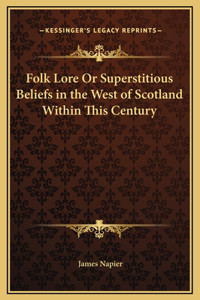 Folk Lore Or Superstitious Beliefs in the West of Scotland Within This Century