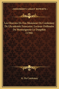 Les Oeuvres De Feu Monsieur De Cordemoy De L'Academie Francoise, Lecteur Ordinaire De Monseigneur Le Dauphin (1704)