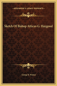 Sketch Of Bishop Atticus G. Haygood