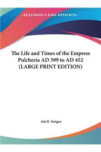 The Life and Times of the Empress Pulcheria Ad 399 to Ad 452
