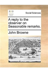 A reply to the observer on Seasonable remarks.