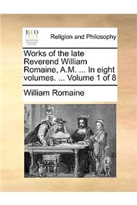 Works of the Late Reverend William Romaine, A.M. ... in Eight Volumes. ... Volume 1 of 8