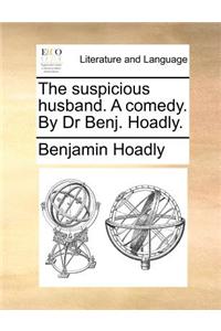The suspicious husband. A comedy. By Dr Benj. Hoadly.