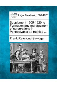 Supplement 1905-1920 to Formation and Management of Corporations in Pennsylvania