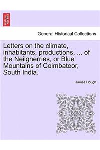 Letters on the Climate, Inhabitants, Productions, ... of the Neilgherries, or Blue Mountains of Coimbatoor, South India.