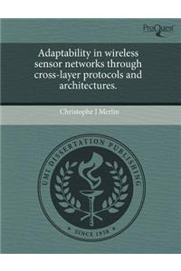 Adaptability in Wireless Sensor Networks Through Cross-Layer Protocols and Architectures