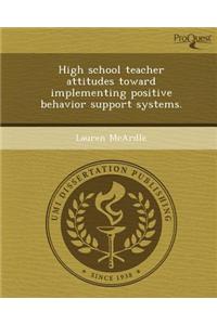 High School Teacher Attitudes Toward Implementing Positive Behavior Support Systems