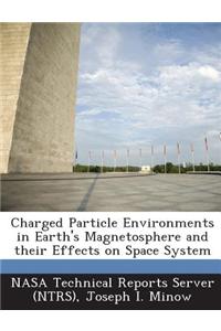 Charged Particle Environments in Earth's Magnetosphere and Their Effects on Space System
