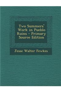 Two Summers' Work in Pueblo Ruins
