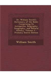 Dr. William Smith's Dictionary of the Bible: Comprising Its Antiquities, Biography, Geography, and Natural History, Volume 3 - Primary Source Edition