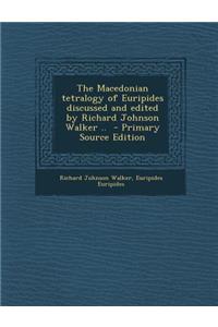 Macedonian Tetralogy of Euripides Discussed and Edited by Richard Johnson Walker ..
