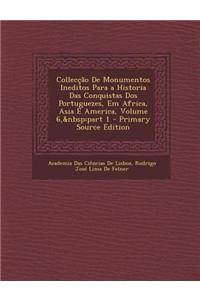 Colleccao de Monumentos Ineditos Para a Historia Das Conquistas DOS Portuguezes, Em Africa, Asia E America, Volume 6, Part 1