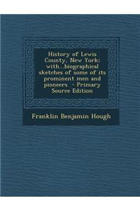 History of Lewis County, New York; With...Biographical Sketches of Some of Its Prominent Men and Pioneers
