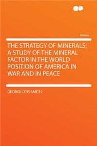 The Strategy of Minerals; A Study of the Mineral Factor in the World Position of America in War and in Peace