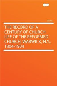 The Record of a Century of Church Life of the Reformed Church, Warwick, N.Y., 1804-1904