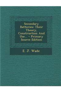 Secondary Batteries: Their Theory, Construction and Use...